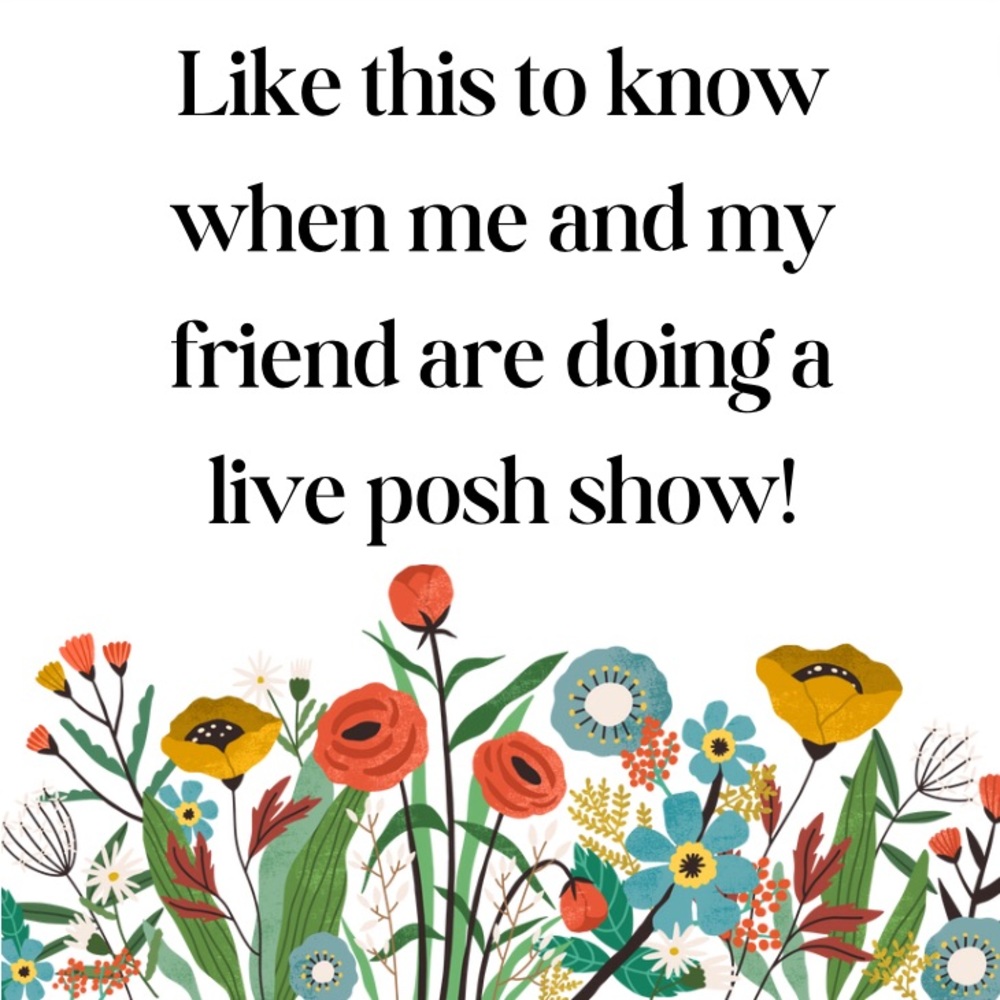Like this to know when I am doing a live posh show with my friend.
